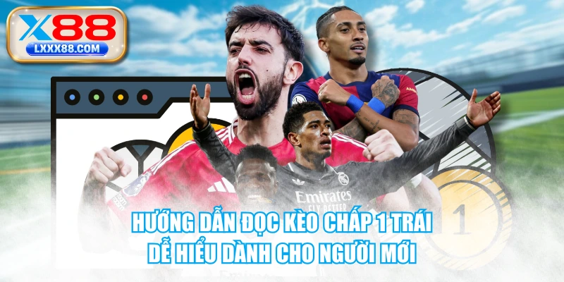 Hướng Dẫn Đọc Kèo Chấp 1 Trái Dễ Hiểu Dành Cho Người Mới