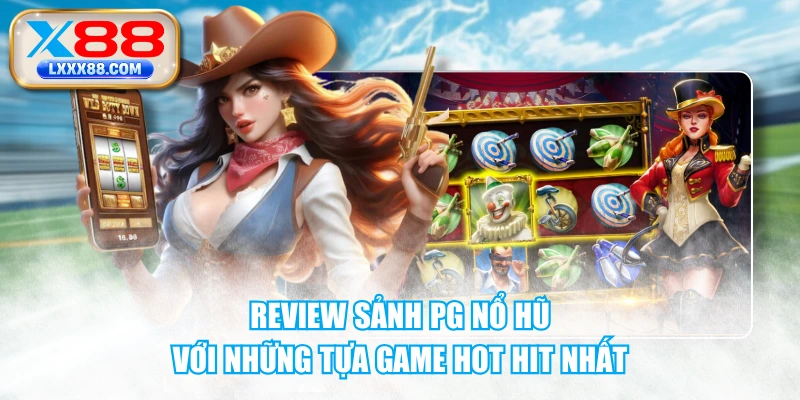 Review Sảnh PG Nổ Hũ Với Những Tựa Game Hot Hit Nhất